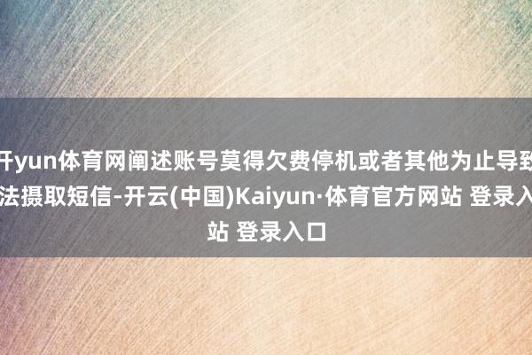 开yun体育网阐述账号莫得欠费停机或者其他为止导致无法摄取短信-开云(中国)Kaiyun·体育官方网站 登录入口