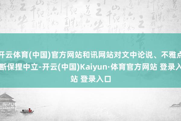 开云体育(中国)官方网站和讯网站对文中论说、不雅点判断保捏中立-开云(中国)Kaiyun·体育官方网站 登录入口