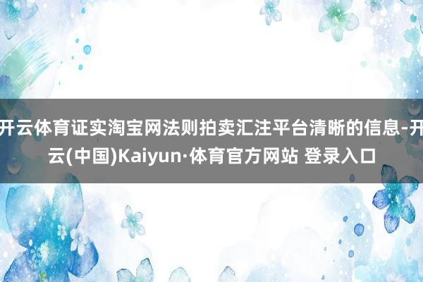 开云体育证实淘宝网法则拍卖汇注平台清晰的信息-开云(中国)Kaiyun·体育官方网站 登录入口