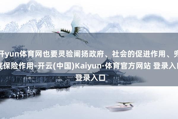 开yun体育网也要灵验阐扬政府、社会的促进作用、兜底保险作用-开云(中国)Kaiyun·体育官方网站 登录入口